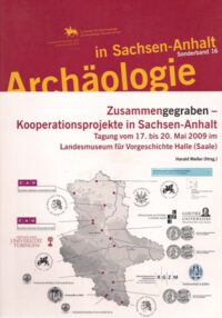 ASA SB 16: Zusammengegraben – Kooperationsprojekte in Sachsen-Anhalt. Tagung vom 17. Bis 20. Mai 2009 im Landesmuseum für Vorgeschichte Halle (Saale)