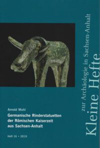 <i>Kleine Hefte zur Archäologie in Sachsen-Anhalt </i><b>Heft 16:</b> Germanische Rinderstatuetten der Römischen Kaiserzeit aus Sachsen-Anhalt